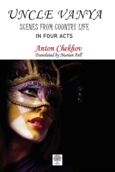 Uncle Vanya - Scenes From Country Life (In Four Acts) Anton Checkov